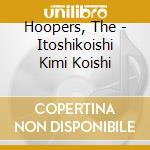 Hoopers, The - Itoshikoishi Kimi Koishi cd