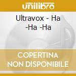 Ultravox - Ha -Ha -Ha cd musicale di Ultravox