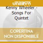 Kenny Wheeler - Songs For Quintet cd
