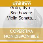 Goto, Ryu - Beethoven: Violin Sonata No.9 'Kre Utzer'' / Franck: Violin Sonata. Etc (2 Cd) cd musicale di Goto, Ryu