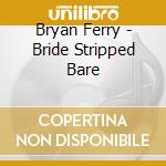 Bryan Ferry - Bride Stripped Bare cd