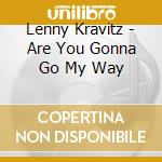 Lenny Kravitz - Are You Gonna Go My Way cd musicale di Lenny Kravitz