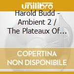 Harold Budd - Ambient 2 / The Plateaux Of Mirror cd