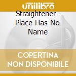 Straightener - Place Has No Name cd