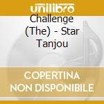 Challenge (The) - Star Tanjou cd