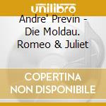 Andre' Previn - Die Moldau. Romeo & Juliet cd musicale di Andre Previn