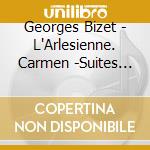 Georges Bizet - L'Arlesienne. Carmen -Suites No.1 & No.2 cd