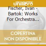 Fischer, Ivan - Bartok: Works For Orchestra Vol.2 cd