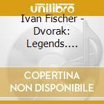 Ivan Fischer - Dvorak: Legends. Prague Waltzes cd musicale di Ivan Fischer