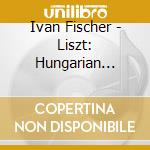 Ivan Fischer - Liszt: Hungarian Rhapsodies cd musicale di Ivan Fischer