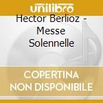 Hector Berlioz - Messe Solennelle cd musicale di Gardiner John Eliot