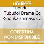 Tubudol - Tubudol Drama Cd -Shoukaishimasu? Butaiura!- Shudaika Mo Dekitashi Zenko