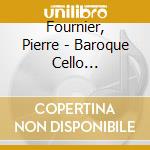 Fournier, Pierre - Baroque Cello Concertos cd musicale di Fournier, Pierre