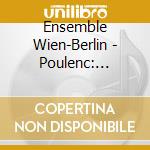 Ensemble Wien-Berlin - Poulenc: Chamber Works cd musicale di Ensemble Wien