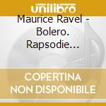 Maurice Ravel - Bolero. Rapsodie Espagnole. La Valse cd musicale di Ozawa, Seiji