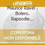 Maurice Ravel - Bolero. Rapsodie Espagnole. La Valse cd