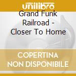 Grand Funk Railroad - Closer To Home cd