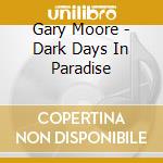 Gary Moore - Dark Days In Paradise cd musicale di Gary Moore