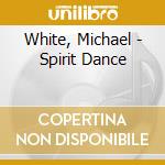 White, Michael - Spirit Dance cd musicale di White, Michael