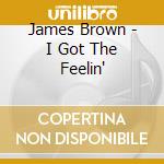 James Brown - I Got The Feelin' cd musicale di James Brown
