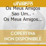 Os Meus Amigos Sao Um.. - Os Meus Amigos Sao Um.. cd