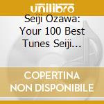 Seiji Ozawa: Your 100 Best Tunes Seiji Ozawa cd