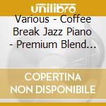 Various - Coffee Break Jazz Piano - Premium Blend (2 Cd) cd musicale di Various