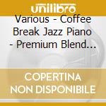 Various - Coffee Break Jazz Piano - Premium Blend (2 Cd) cd