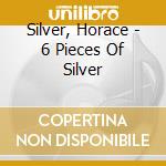 Silver, Horace - 6 Pieces Of Silver cd musicale