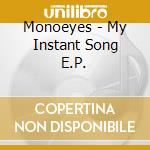 Monoeyes - My Instant Song E.P. cd musicale di Monoeyes