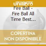 Fire Ball - Fire Ball All Time Best White-People'S Choice- cd
