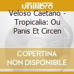 Veloso Caetano - Tropicalia: Ou Panis Et Circen cd musicale di Veloso Caetano