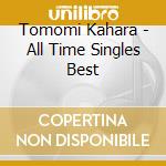 Tomomi Kahara - All Time Singles Best cd musicale di Kahara, Tomomi
