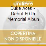 Duke Aces - Debut 60Th Memorial Albun cd musicale di Duke Aces