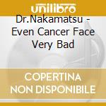 Dr.Nakamatsu - Even Cancer Face Very Bad cd