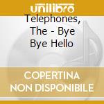 Telephones, The - Bye Bye Hello cd
