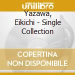 Yazawa, Eikichi - Single Collection cd musicale di Yazawa, Eikichi