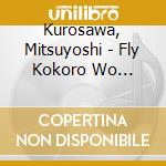 Kurosawa, Mitsuyoshi - Fly Kokoro Wo Hiraite cd