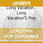 Long Vacation - Long Vacation'S Pop cd