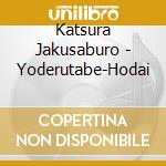 Katsura Jakusaburo - Yoderutabe-Hodai cd musicale