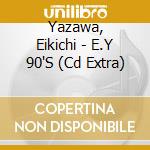 Yazawa, Eikichi - E.Y 90'S (Cd Extra) cd