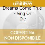 Dreams Come True - Sing Or Die cd