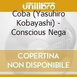 Coba (Yasuhiro Kobayashi) - Conscious Nega cd musicale di Coba (Yasuhiro Kobayashi)