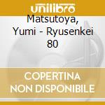 Matsutoya, Yumi - Ryusenkei 80 cd musicale