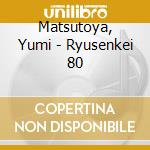 Matsutoya, Yumi - Ryusenkei 80 cd