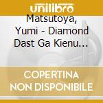 Matsutoya, Yumi - Diamond Dast Ga Kienu Ma Ni cd