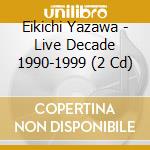 Eikichi Yazawa - Live Decade 1990-1999 (2 Cd) cd musicale di Eikichi Yazawa
