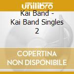 Kai Band - Kai Band Singles 2 cd musicale