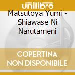 Matsutoya Yumi - Shiawase Ni Narutameni cd