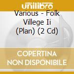 Various - Folk Villege Ii (Plan) (2 Cd) cd